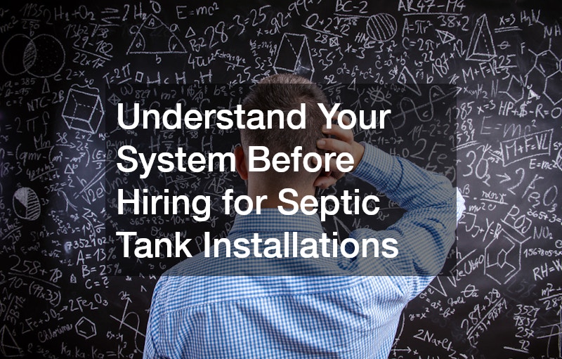 Understand Your System Before Hiring for Septic Tank Installations