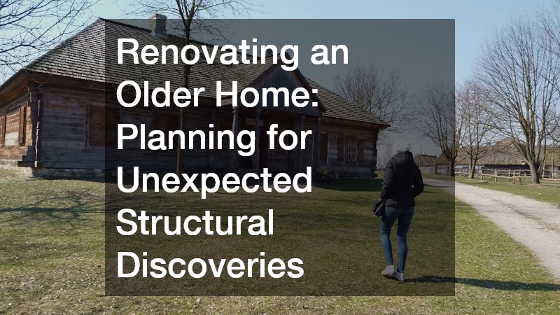 Renovating an Older Home: Planning for Unexpected Structural Discoveries
