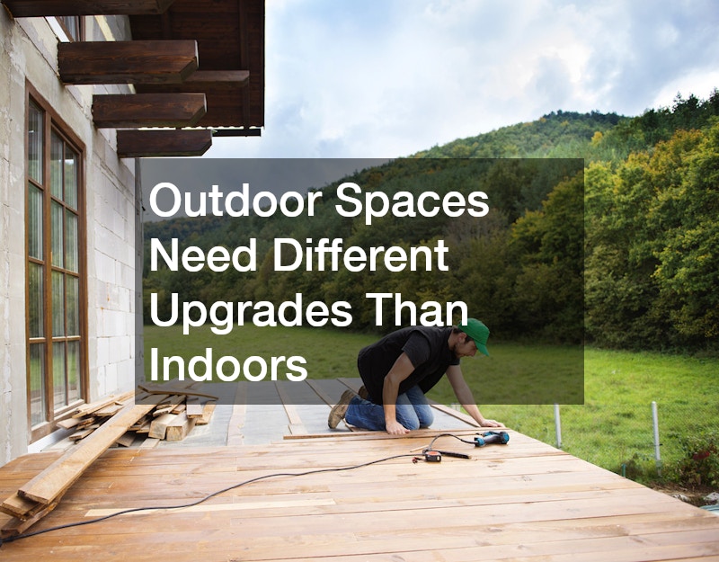 Outdoor Spaces Need Different Upgrades Than Indoors