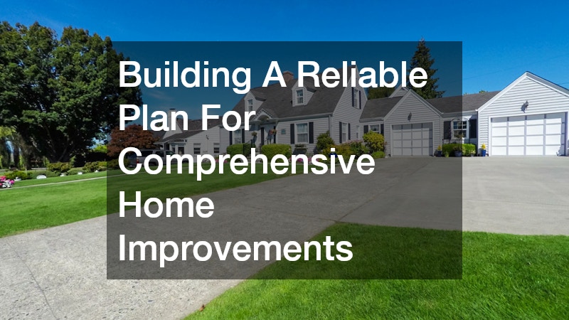 Building A Reliable Plan For Comprehensive Home Improvements